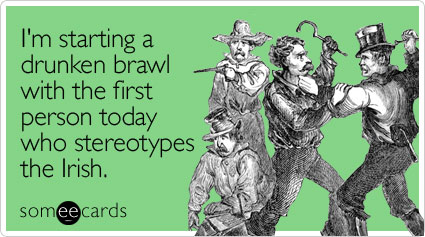 someecards.com - I'm starting a drunken brawl with the first person today who stereotypes the Irish