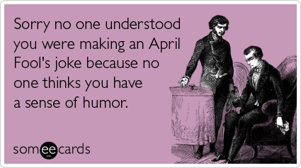 joke-no-sense-of-humor-aprils-fool-ecards-someecards